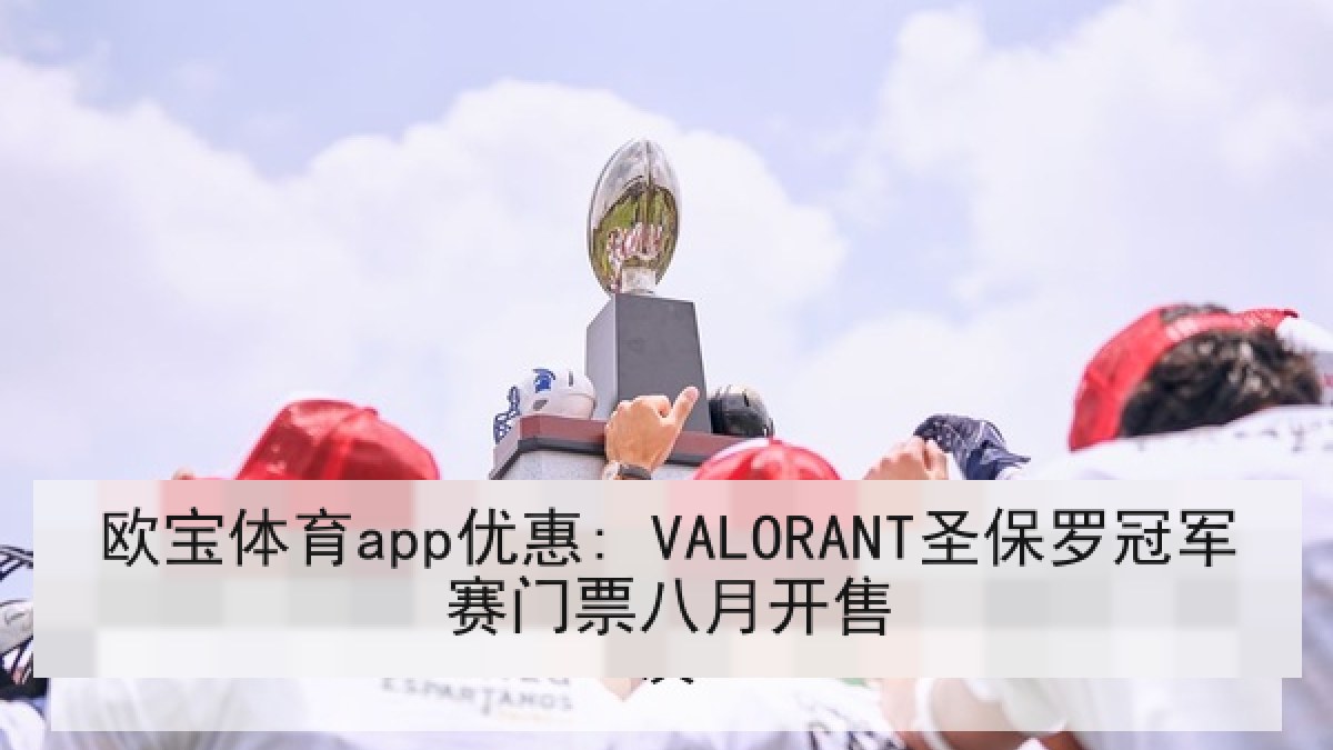 欧宝体育app优惠: VALORANT圣保罗冠军赛门票八月开售