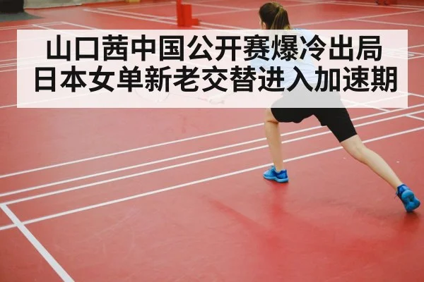 山口茜中国公开赛爆冷出局 日本女单新老交替进入加速期